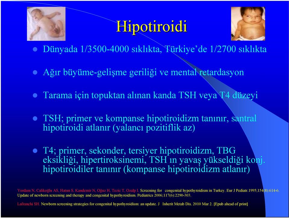 hipotiroidiler tanınır (kompanse hipotiroidizm atlanır) Yordam N, Calikoğlu AS, Hatun S, Kandemir N, Oğuz H, Tezic T, Ozalp I. Screening for congenital hypothyroidism in Turkey. Eur J Pediatr.