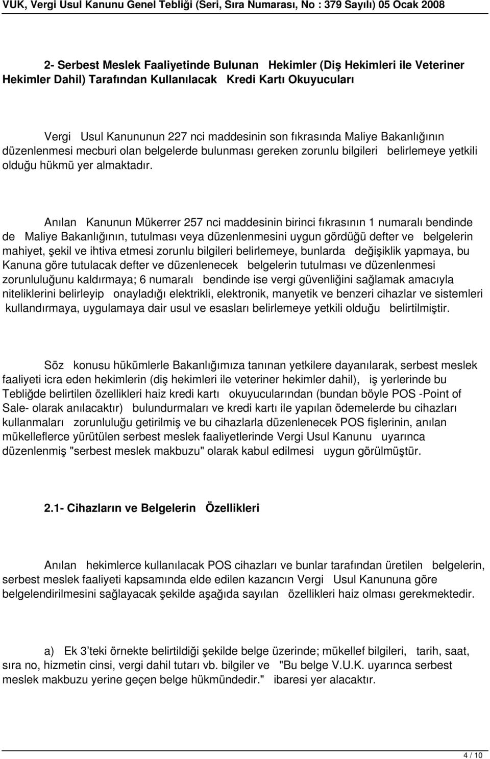 Anılan Kanunun Mükerrer 257 nci maddesinin birinci fıkrasının 1 numaralı bendinde de Maliye Bakanlığının, tutulması veya düzenlenmesini uygun gördüğü defter ve belgelerin mahiyet, şekil ve ihtiva