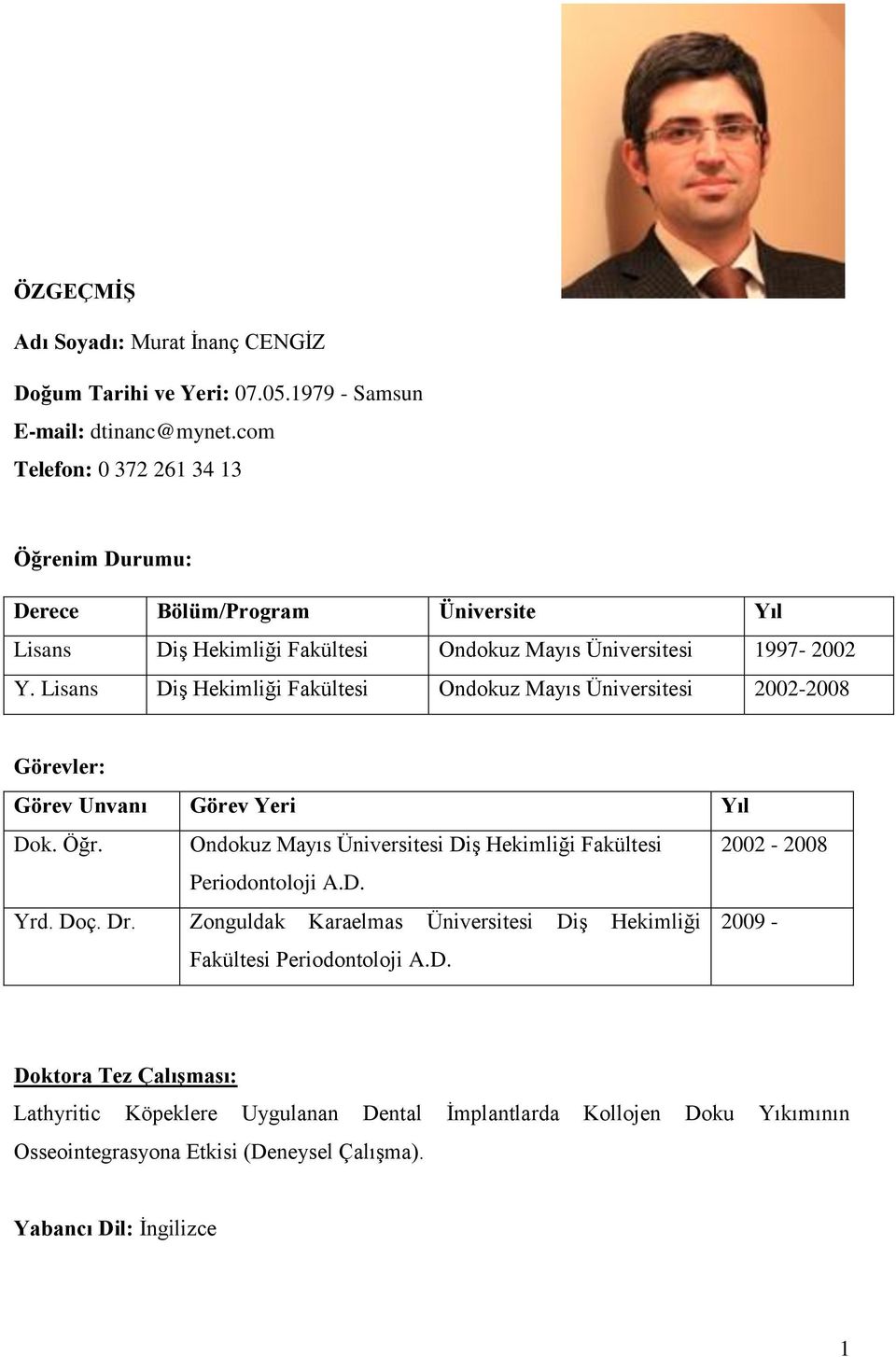 Lisans Diş Hekimliği Fakültesi Ondokuz Mayıs Üniversitesi 2002-2008 Görevler: Görev Unvanı Görev Yeri Yıl Dok. Öğr.