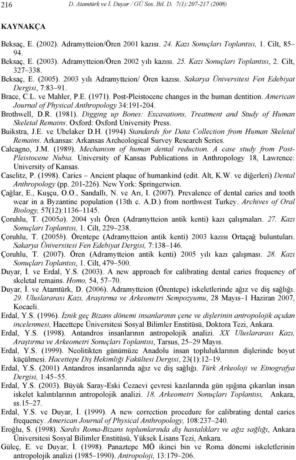 Brace, C.L. ve Mahler, P.E. (1971). Post-Pleistocene changes in the human dentition. American Journal of Physical Anthropology 34:191-204. Brothwell, D.R. (1981).