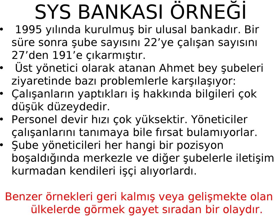 düzeydedir. Personel devir hızı çok yüksektir. Yöneticiler çalışanlarını tanımaya bile fırsat bulamıyorlar.