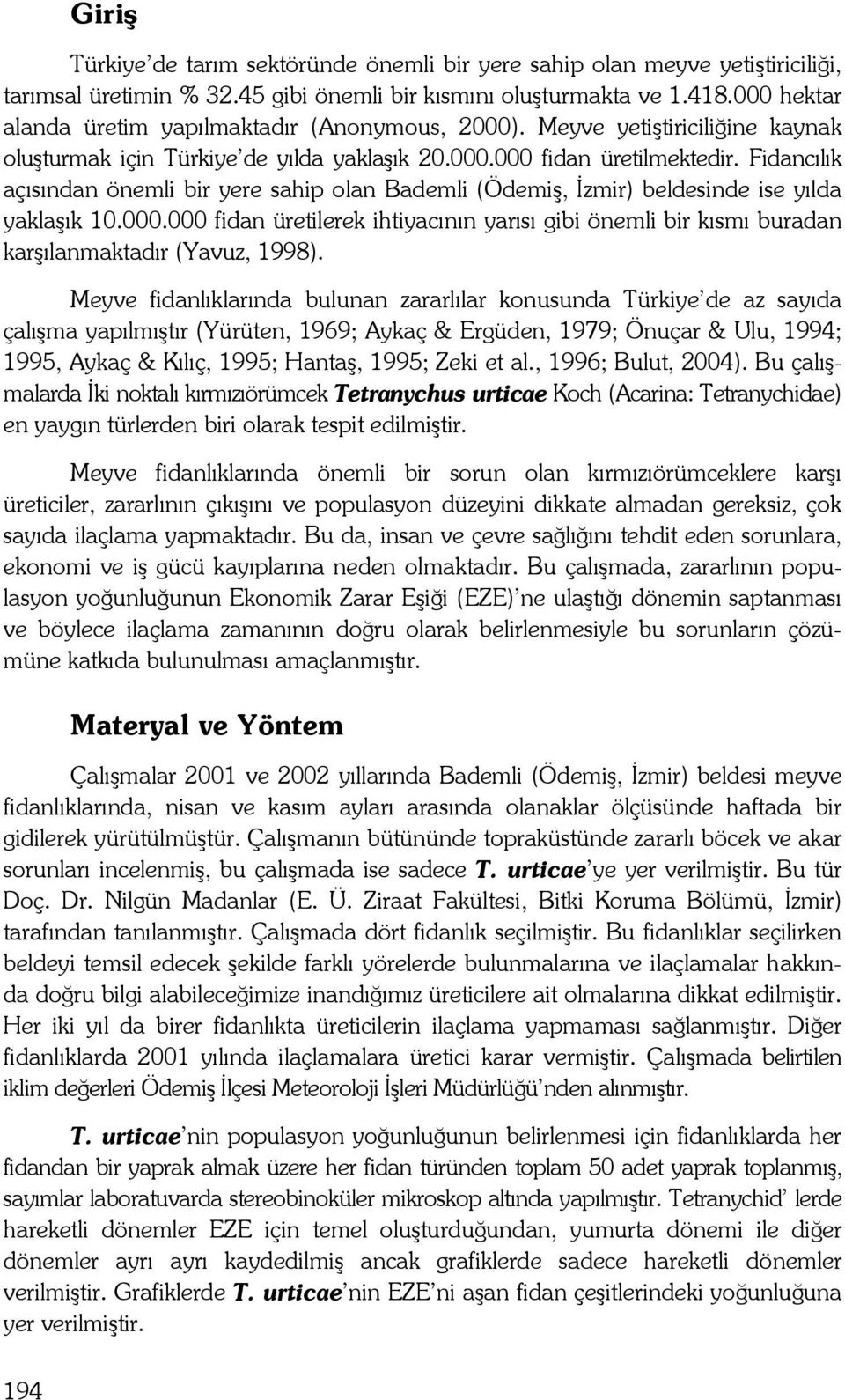 Fidancılık açısından önemli bir yere sahip olan Bademli (Ödemiş, İzmir) beldesinde ise yılda yaklaşık 10.000.