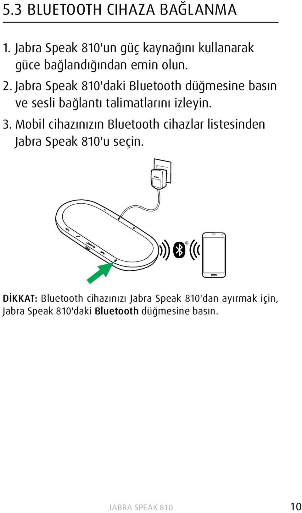 Jabra Speak 810'daki Bluetooth düğmesine basın ve sesli bağlantı talimatlarını izleyin. 3.