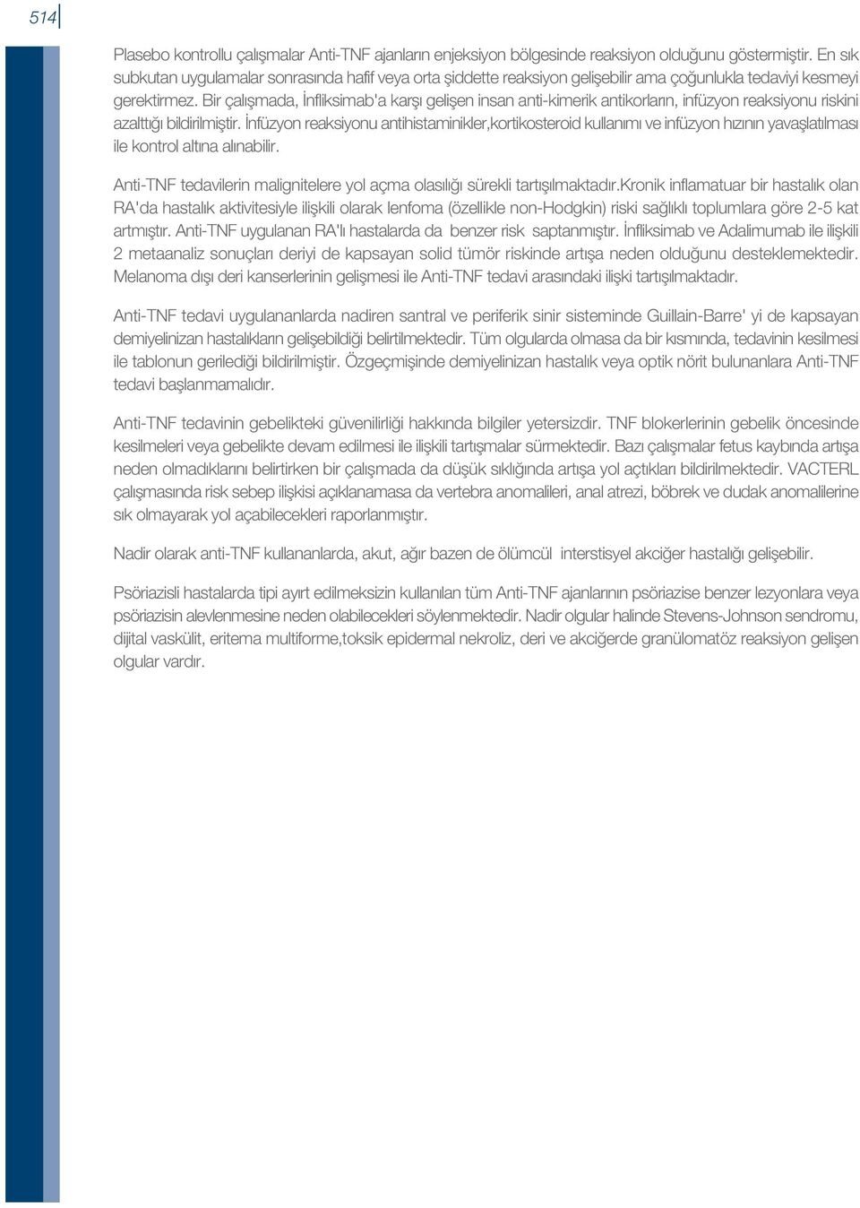 Bir çalışmada, İnfliksimab'a karşı gelişen insan anti-kimerik antikorların, infüzyon reaksiyonu riskini azalttığı bildirilmiştir.