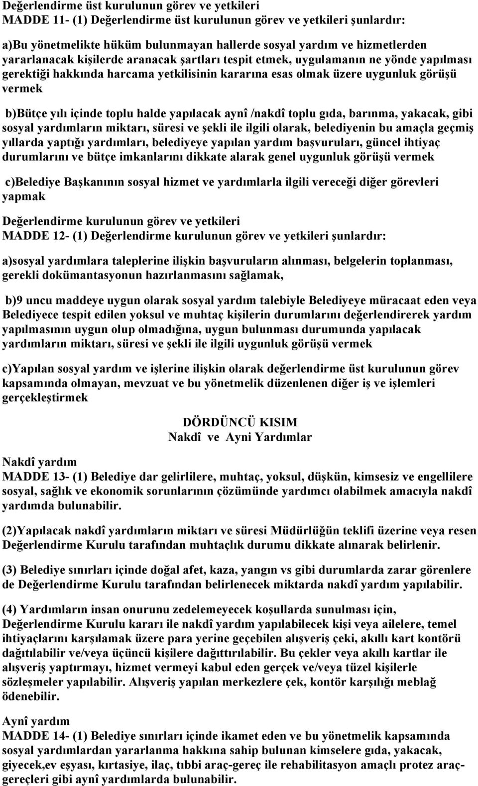 toplu halde yapılacak aynî /nakdî toplu gıda, barınma, yakacak, gibi sosyal yardımların miktarı, süresi ve şekli ile ilgili olarak, belediyenin bu amaçla geçmiş yıllarda yaptığı yardımları,