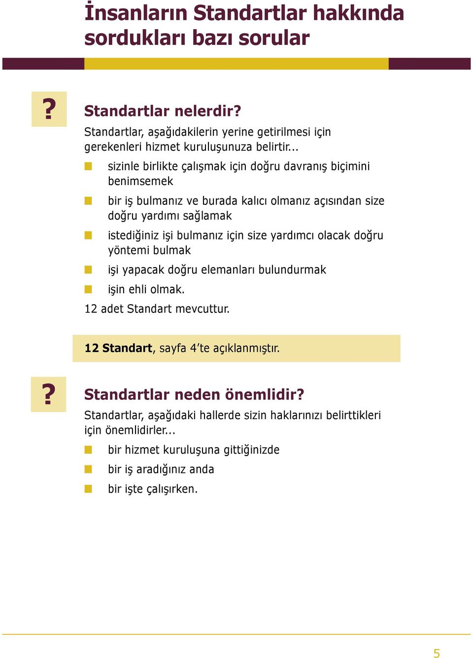 size yardımcı olacak doğru yöntemi bulmak işi yapacak doğru elemanları bulundurmak işin ehli olmak. 12 adet Standart mevcuttur. 12 Standart, sayfa 4 te açıklanmıştır.