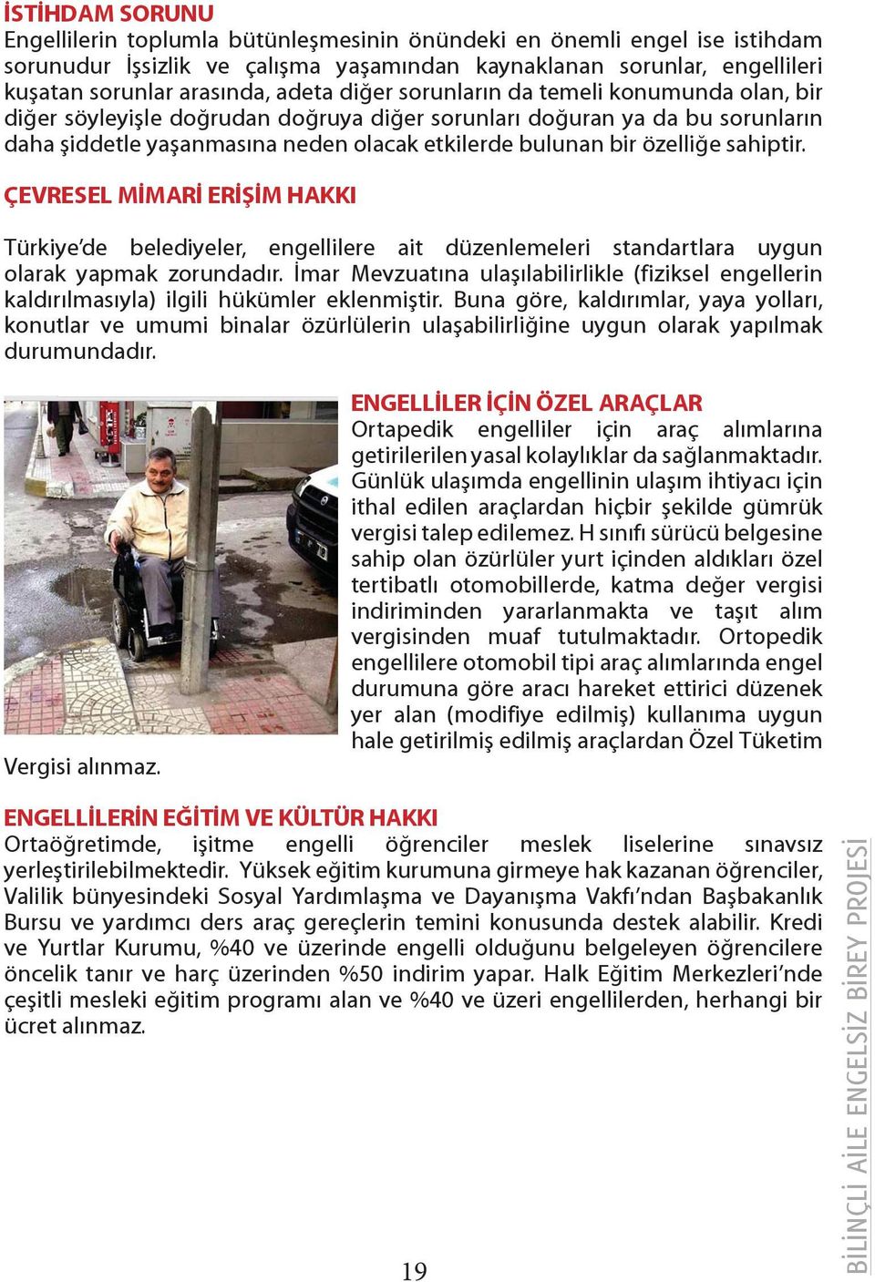 sahiptir. ÇEVRESEL MİMARİ ERİŞİM HAKKI Türkiye de belediyeler, engellilere ait düzenlemeleri standartlara uygun olarak yapmak zorundadır.