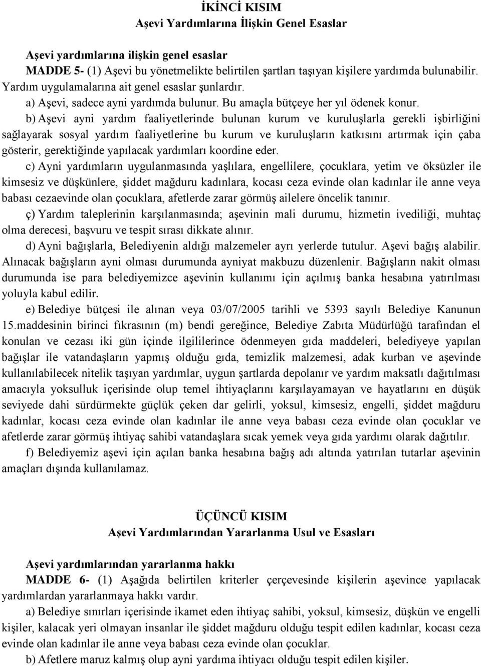 b) Aşevi ayni yardım faaliyetlerinde bulunan kurum ve kuruluşlarla gerekli işbirliğini sağlayarak sosyal yardım faaliyetlerine bu kurum ve kuruluşların katkısını artırmak için çaba gösterir,