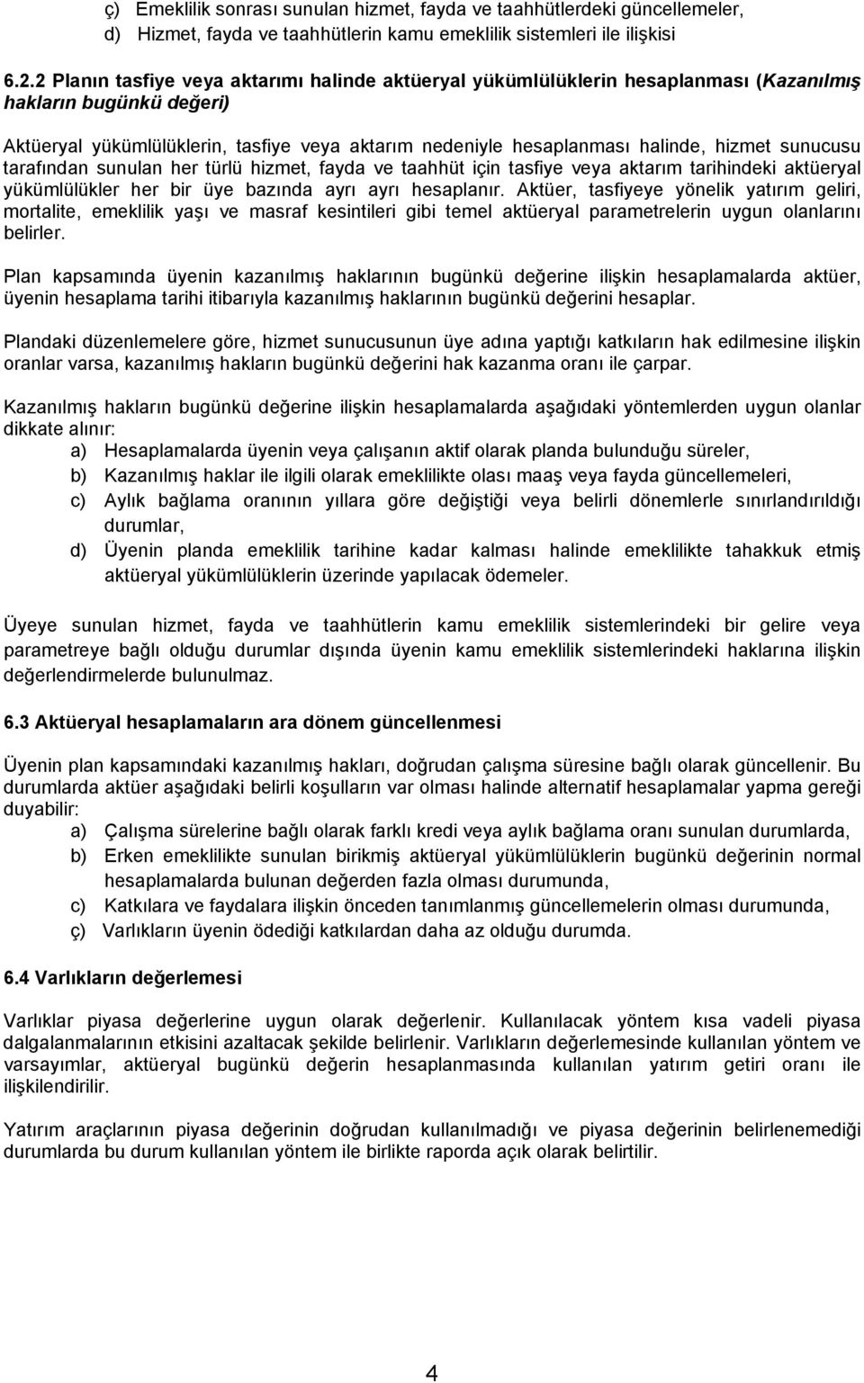 hizmet sunucusu tarafından sunulan her türlü hizmet, fayda ve taahhüt için tasfiye veya aktarım tarihindeki aktüeryal yükümlülükler her bir üye bazında ayrı ayrı hesaplanır.