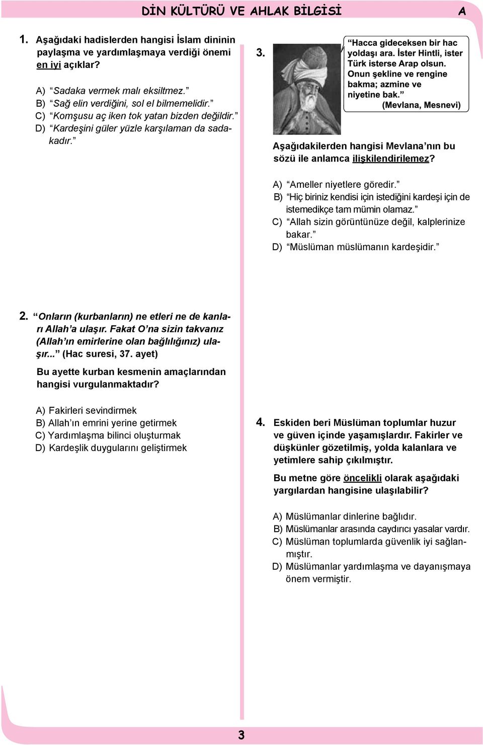 şağıdakilerden hangisi Mevlana nın bu sözü ile anlamca ilişkilendirilemez? ) meller niyetlere göredir. B) Hiç biriniz kendisi için istediğini kardeşi için de istemedikçe tam mümin olamaz.