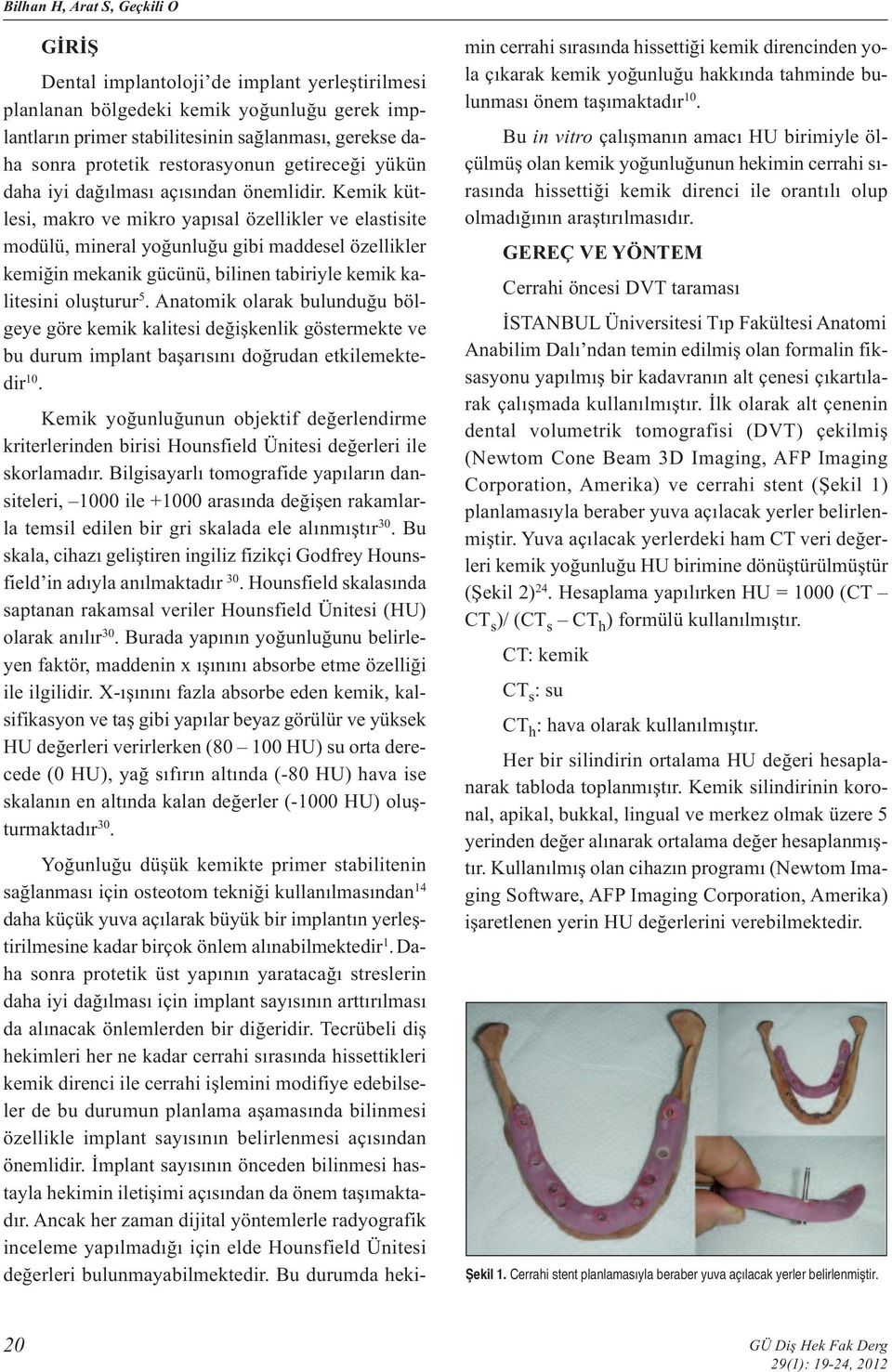 Kemik kütlesi, makro ve mikro yapısal özellikler ve elastisite modülü, mineral yoğunluğu gibi maddesel özellikler kemiğin mekanik gücünü, bilinen tabiriyle kemik kalitesini oluşturur 5.