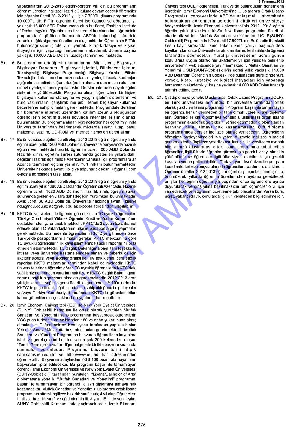 000 ABD Doları /sene olup bu ücret, Fashion Institute of Technology nin öğrenim ücreti ve temel harçlarından, öğrencinin programda öngörülen dönemlerde ABD de bulunduğu süredeki zorunlu sağlık