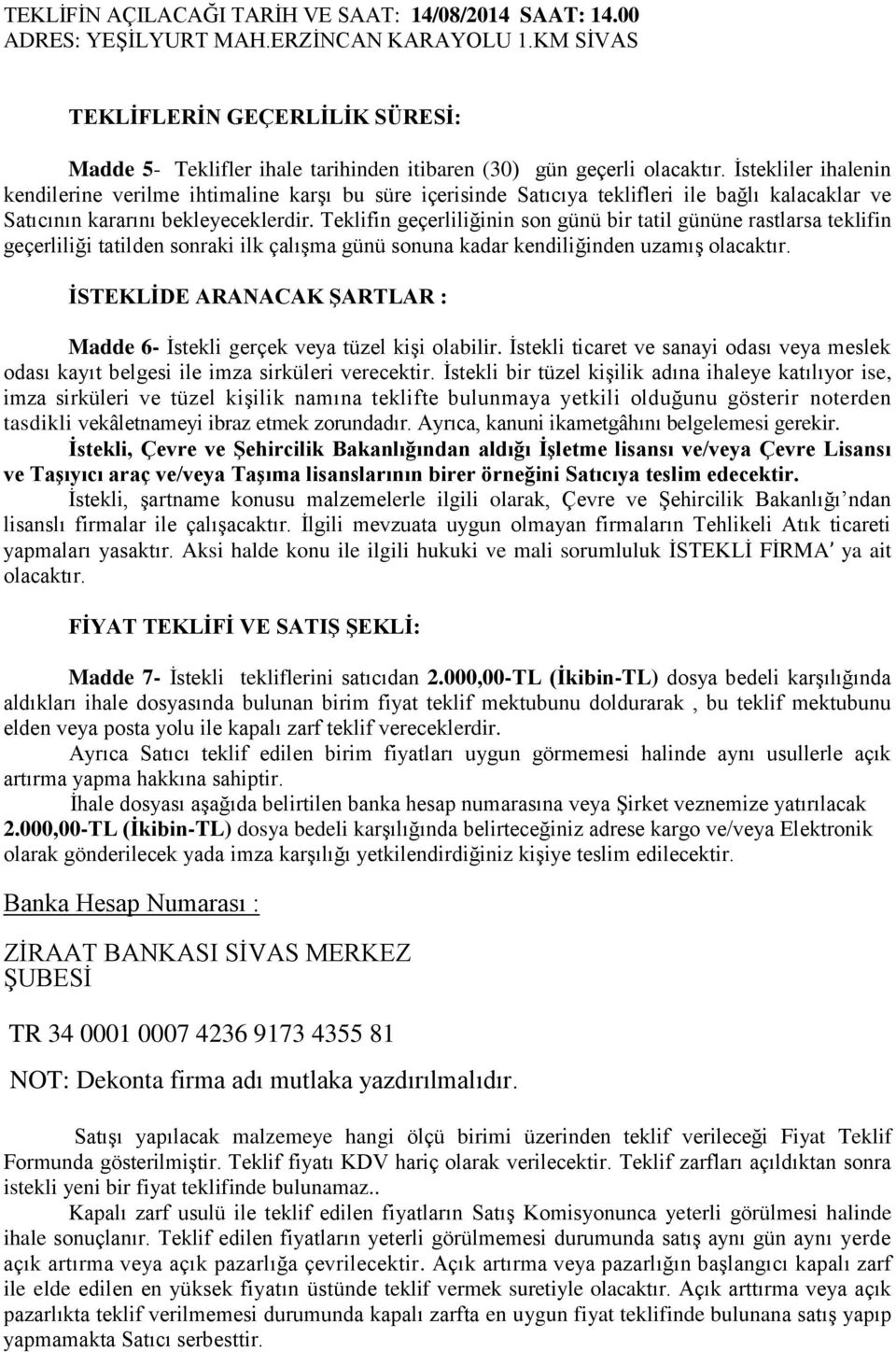 İstekliler ihalenin kendilerine verilme ihtimaline karşı bu süre içerisinde Satıcıya teklifleri ile bağlı kalacaklar ve Satıcının kararını bekleyeceklerdir.