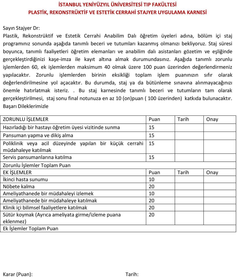 Staj süresi boyunca, tanımlı faaliyetleri öğretim elemanları ve anabilim dalı asistanları gözetim ve eşliğinde gerçekleştirdiğinizi kaşe-imza ile kayıt altına almak durumundasınız.