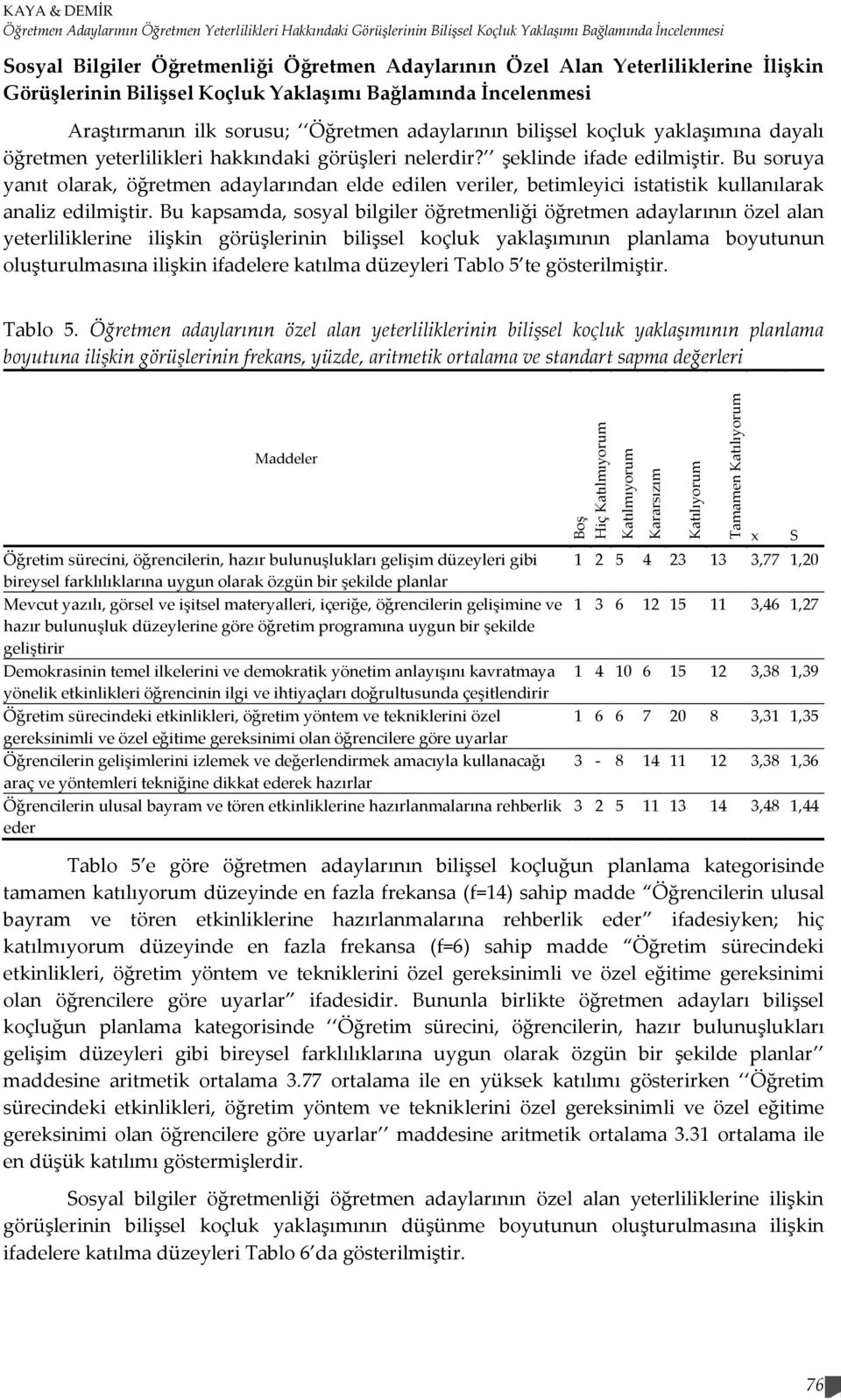 adaylarının bilişsel koçluk yaklaşımına dayalı öğretmen yeterlilikleri hakkındaki görüşleri nelerdir? şeklinde ifade edilmiştir.