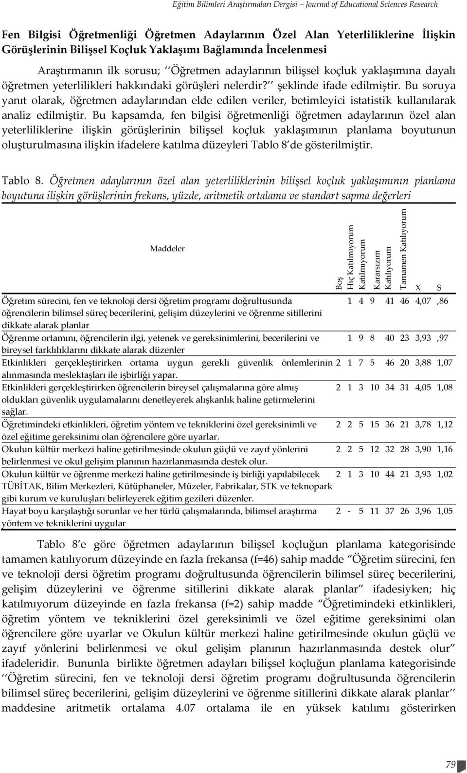 yeterlilikleri hakkındaki görüşleri nelerdir? şeklinde ifade edilmiştir. Bu soruya yanıt olarak, öğretmen adaylarından elde edilen veriler, betimleyici istatistik kullanılarak analiz edilmiştir.