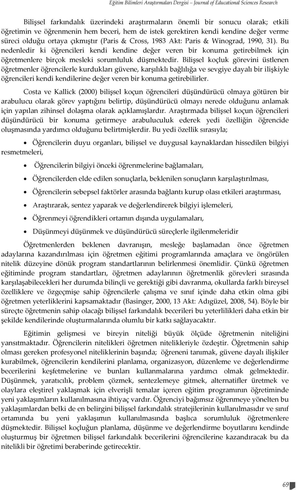 Bu nedenledir ki öğrencileri kendi kendine değer veren bir konuma getirebilmek için öğretmenlere birçok mesleki sorumluluk düşmektedir.