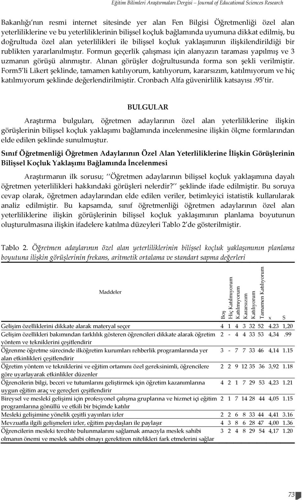 yaklaşımının ilişkilendirildiği bir rublikten yararlanılmıştır. Formun geçerlik çalışması için alanyazın taraması yapılmış ve 3 uzmanın görüşü alınmıştır.