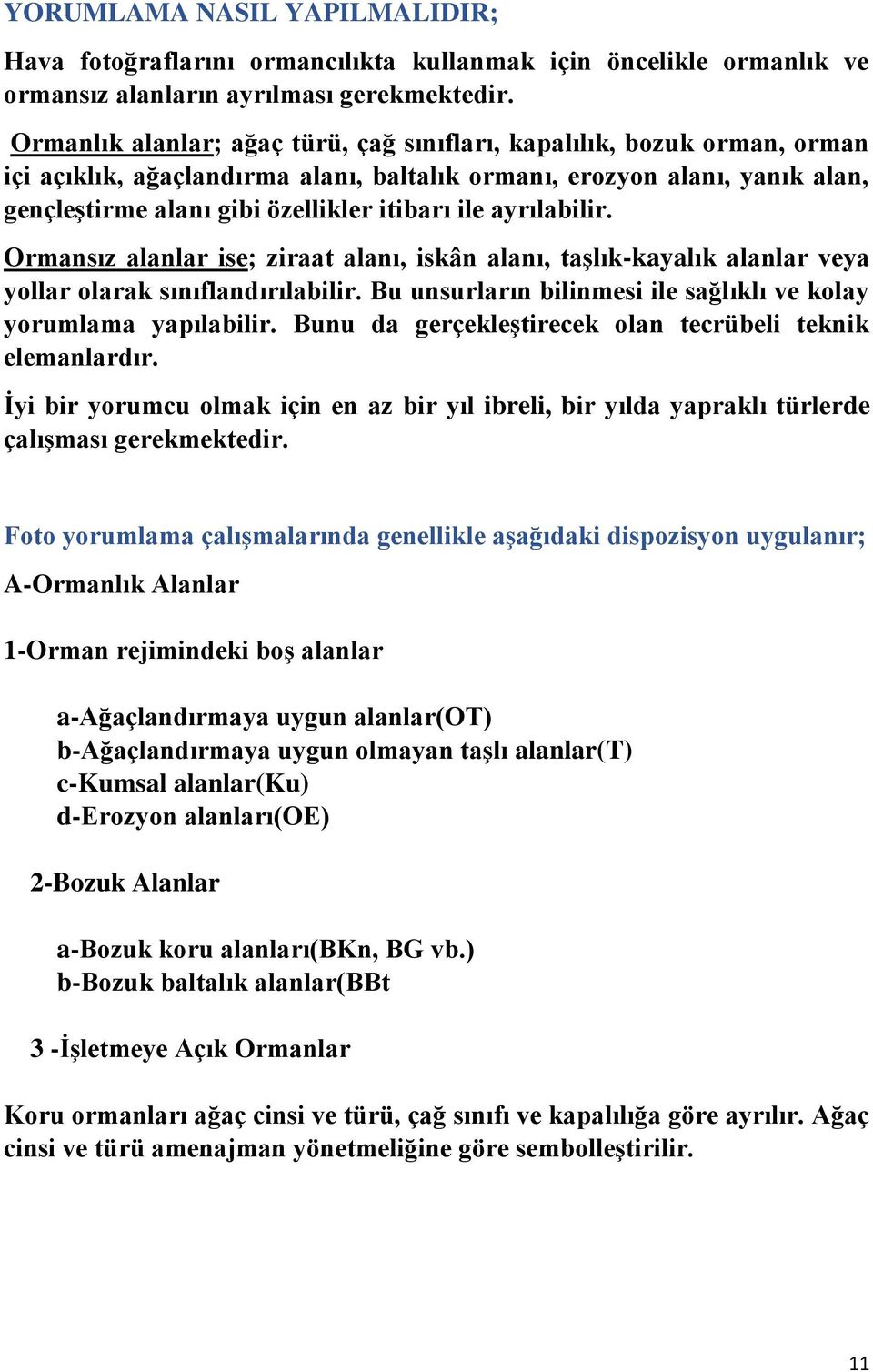 ayrılabilir. Ormansız alanlar ise; ziraat alanı, iskân alanı, taşlık-kayalık alanlar veya yollar olarak sınıflandırılabilir. Bu unsurların bilinmesi ile sağlıklı ve kolay yorumlama yapılabilir.