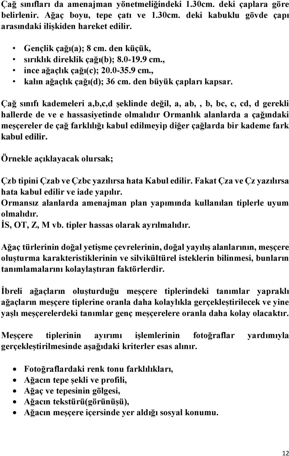 Çağ sınıfı kademeleri a,b,c,d şeklinde değil, a, ab,, b, bc, c, cd, d gerekli hallerde de ve e hassasiyetinde olmalıdır Ormanlık alanlarda a çağındaki meşçereler de çağ farklılığı kabul edilmeyip