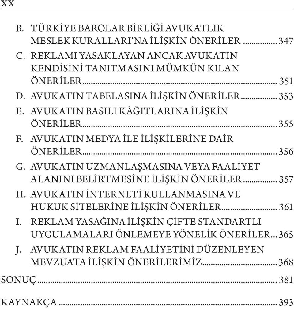 AVUKATIN UZMANLAŞMASINA VEYA FAALİYET ALANINI BELİRTMESİNE İLİŞKİN ÖNERİLER... 357 H. AVUKATIN İNTERNETİ KULLANMASINA VE HUKUK SİTELERİNE İLİŞKİN ÖNERİLER... 361 I.