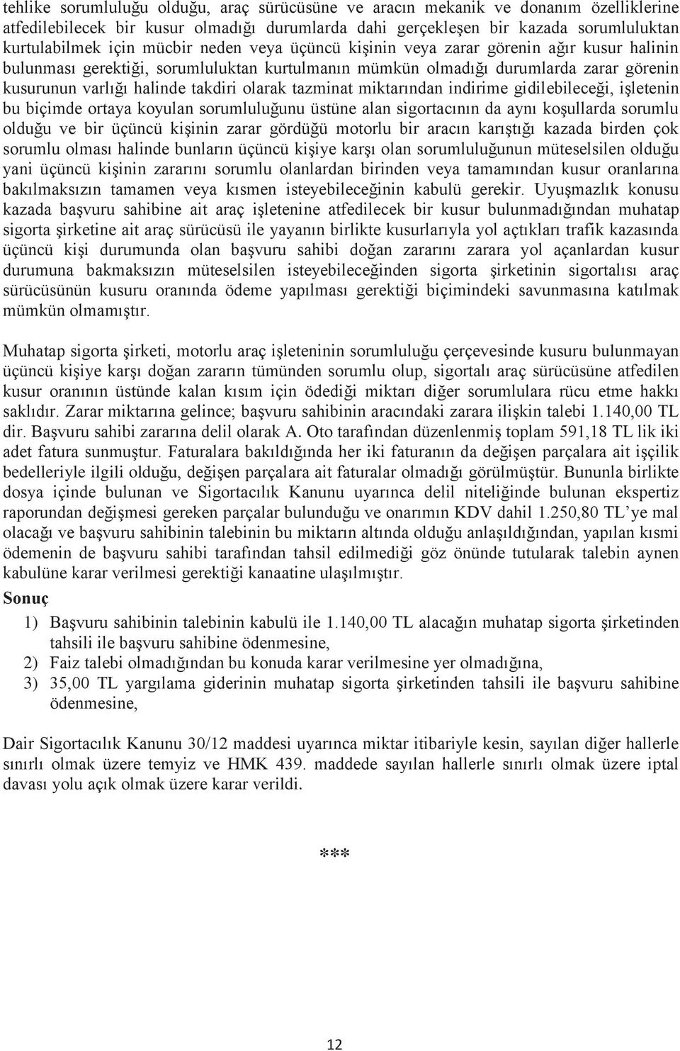 tazminat miktarından indirime gidilebileceği, işletenin bu biçimde ortaya koyulan sorumluluğunu üstüne alan sigortacının da aynı koşullarda sorumlu olduğu ve bir üçüncü kişinin zarar gördüğü motorlu