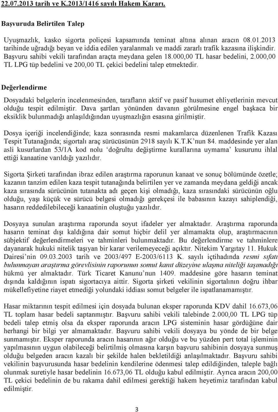 Değerlendirme Dosyadaki belgelerin incelenmesinden, tarafların aktif ve pasif husumet ehliyetlerinin mevcut olduğu tespit edilmiştir.