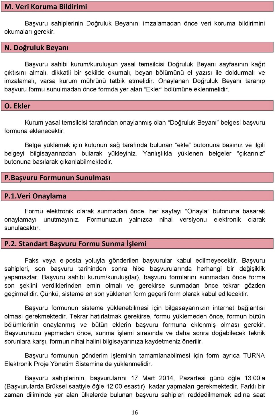 varsa kurum mührünü tatbik etmelidir. Onaylanan Doğruluk Beyanı taranıp başvuru formu sunulmadan önce formda yer alan Ekler bölümüne eklenmelidir. O. Ekler Kurum yasal temsilcisi tarafından onaylanmış olan Doğruluk Beyanı belgesi başvuru formuna eklenecektir.