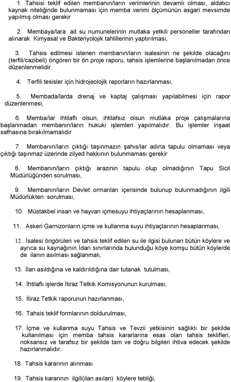 Tahsis edilmesi istenen membanın/ların isalesinin ne şekilde olacağını (terfili/cazibeli) öngören bir ön proje raporu, tahsis işlemlerine başlanılmadan önce düzenlenmelidir. 4.