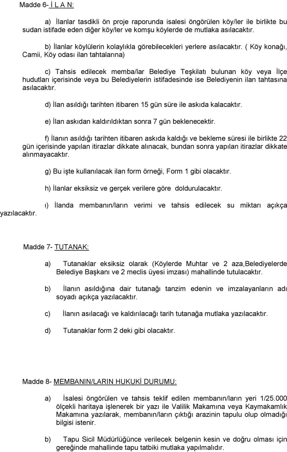 ( Köy konağı, Camii, Köy odası ilan tahtalarına) c) Tahsis edilecek memba/lar Belediye Teşkilatı bulunan köy veya İlçe hudutları içerisinde veya bu Belediyelerin istifadesinde ise Belediyenin ilan