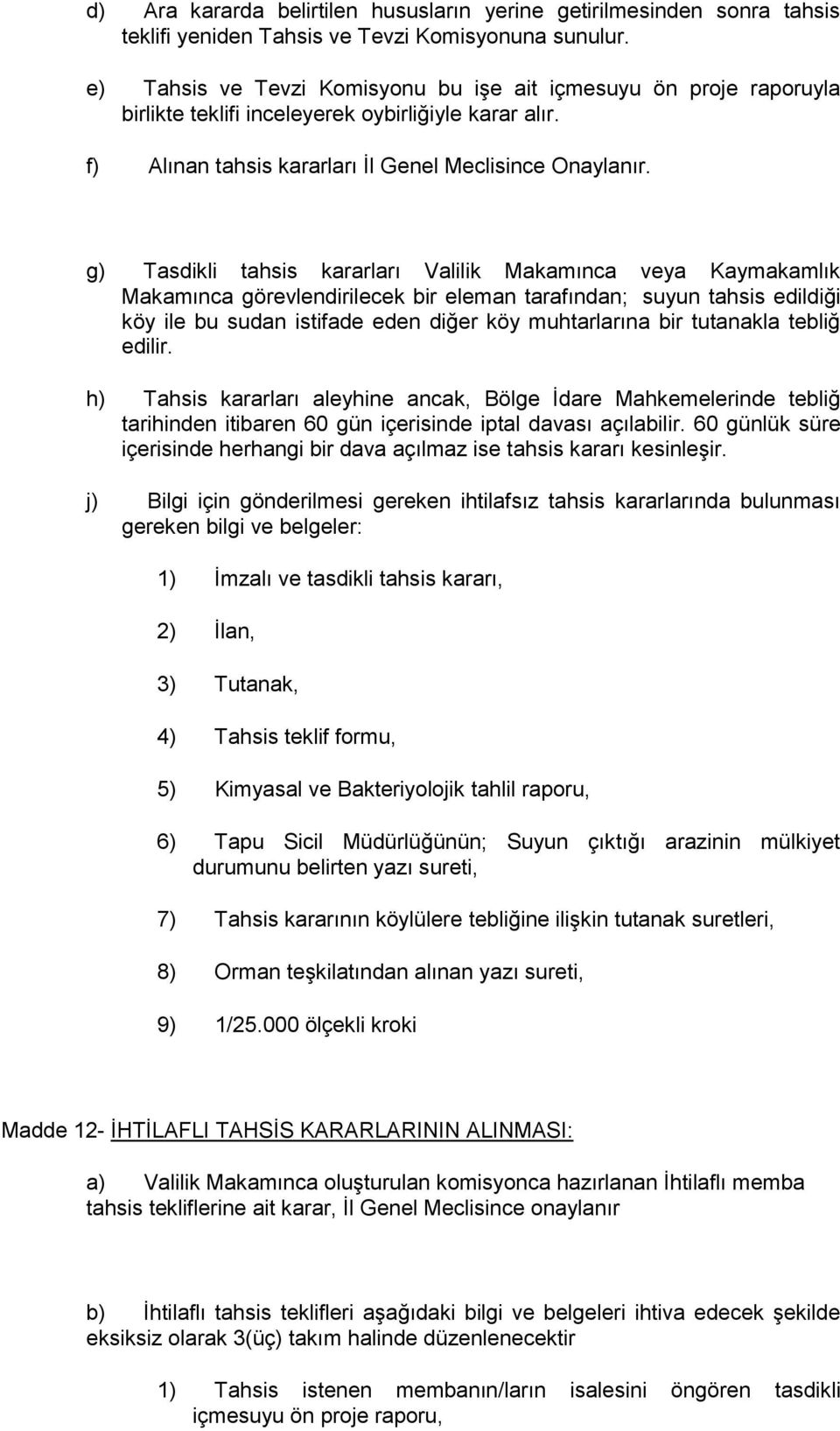 g) Tasdikli tahsis kararları Valilik Makamınca veya Kaymakamlık Makamınca görevlendirilecek bir eleman tarafından; suyun tahsis edildiği köy ile bu sudan istifade eden diğer köy muhtarlarına bir