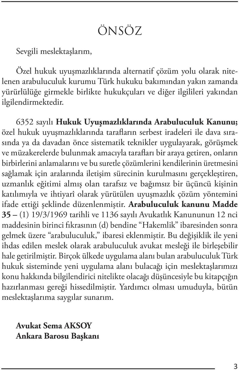 6352 sayılı Hukuk Uyuşmazlıklarında Arabuluculuk Kanunu; özel hukuk uyuşmazlıklarında tarafların serbest iradeleri ile dava sırasında ya da davadan önce sistematik teknikler uygulayarak, görüşmek ve