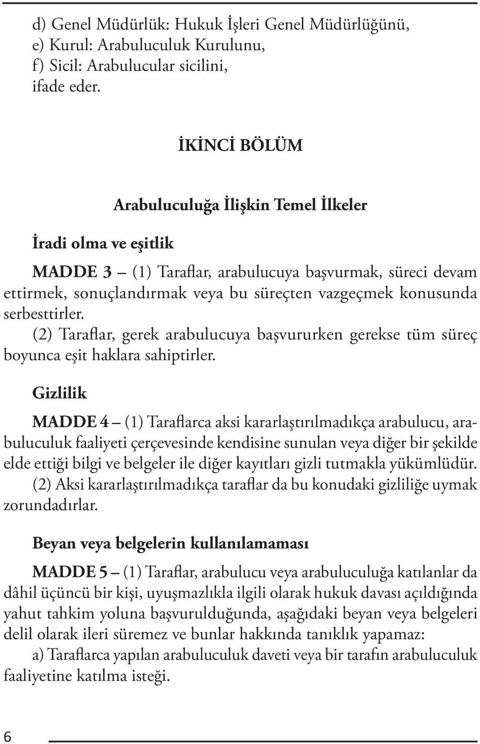 serbesttirler. (2) Taraflar, gerek arabulucuya başvururken gerekse tüm süreç boyunca eşit haklara sahiptirler.