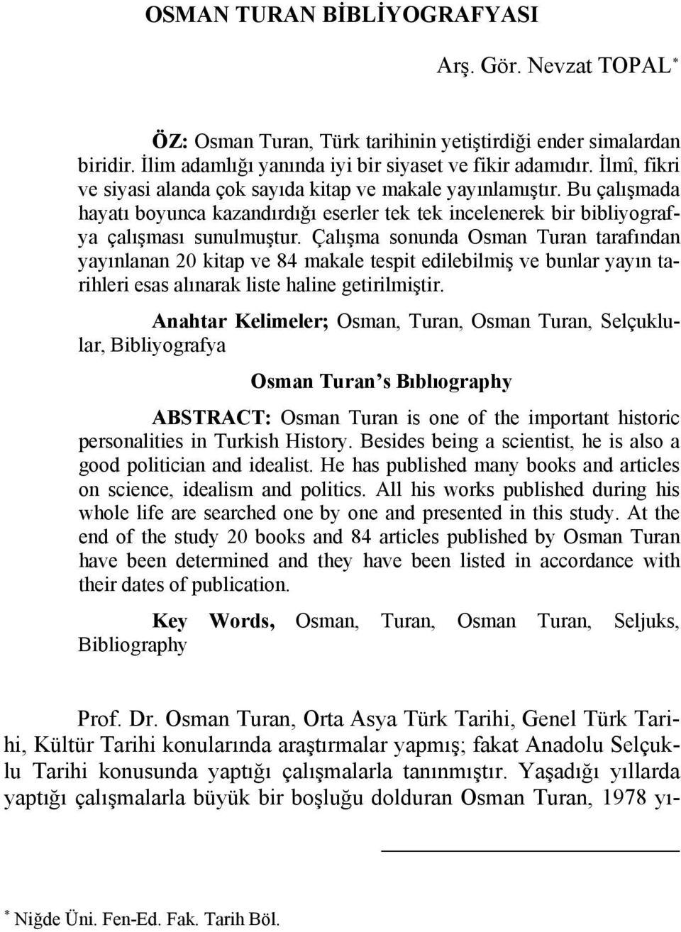 Çalışma sonunda Osman Turan tarafından yayınlanan 20 kitap ve 84 makale tespit edilebilmiş ve bunlar yayın tarihleri esas alınarak liste haline getirilmiştir.