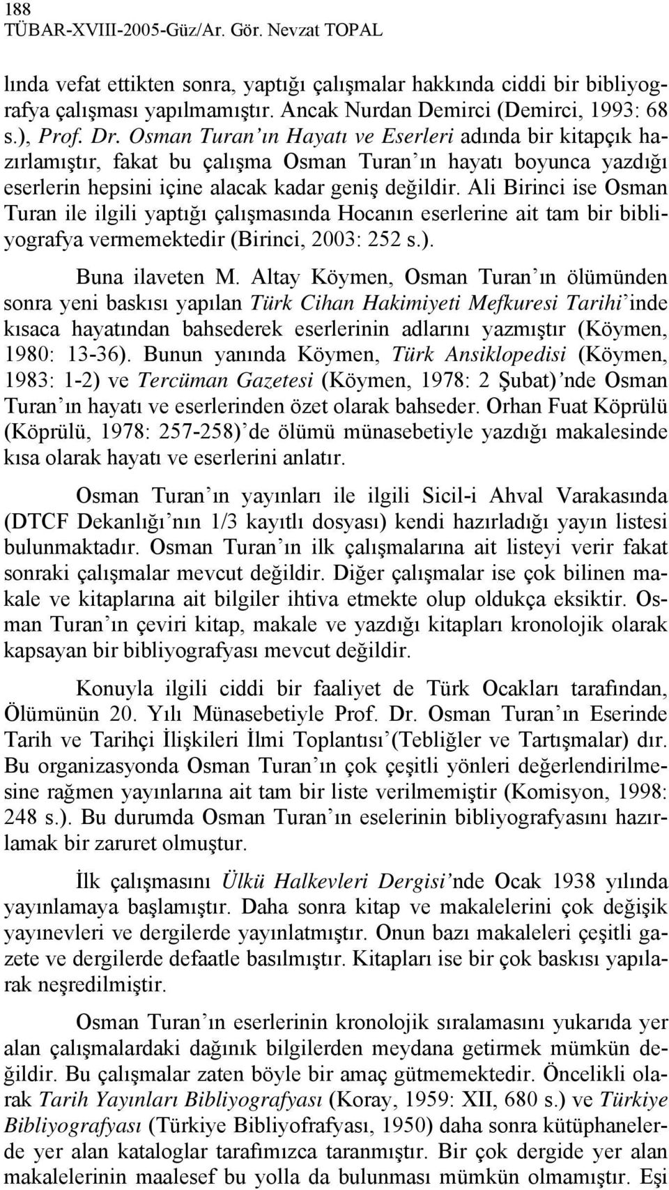 Ali Birinci ise Osman Turan ile ilgili yaptığı çalışmasında Hocanın eserlerine ait tam bir bibliyografya vermemektedir (Birinci, 2003: 252 s.). Buna ilaveten M.