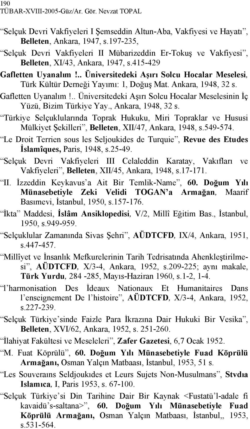 .. Üniversitedeki Aşırı Solcu Hocalar Meselesi, Türk Kültür Derneği Yayımı: 1, Doğuş Mat. Ankara, 1948, 32 s. Gafletten Uyanalım!