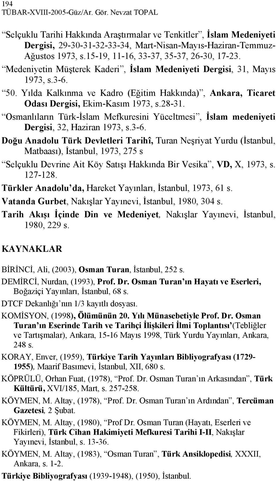 Yılda Kalkınma ve Kadro (Eğitim Hakkında), Ankara, Ticaret Odası Dergisi, Ekim-Kasım 1973, s.28-31. Osmanlıların Türk-İslam Mefkuresini Yüceltmesi, İslam medeniyeti Dergisi, 32, Haziran 1973, s.3-6.