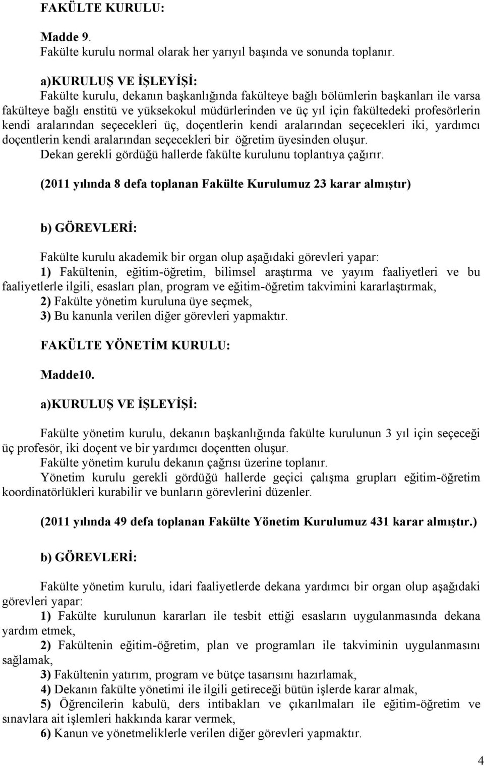 profesörlerin kendi aralarından seçecekleri üç, doçentlerin kendi aralarından seçecekleri iki, yardımcı doçentlerin kendi aralarından seçecekleri bir öğretim üyesinden oluşur.