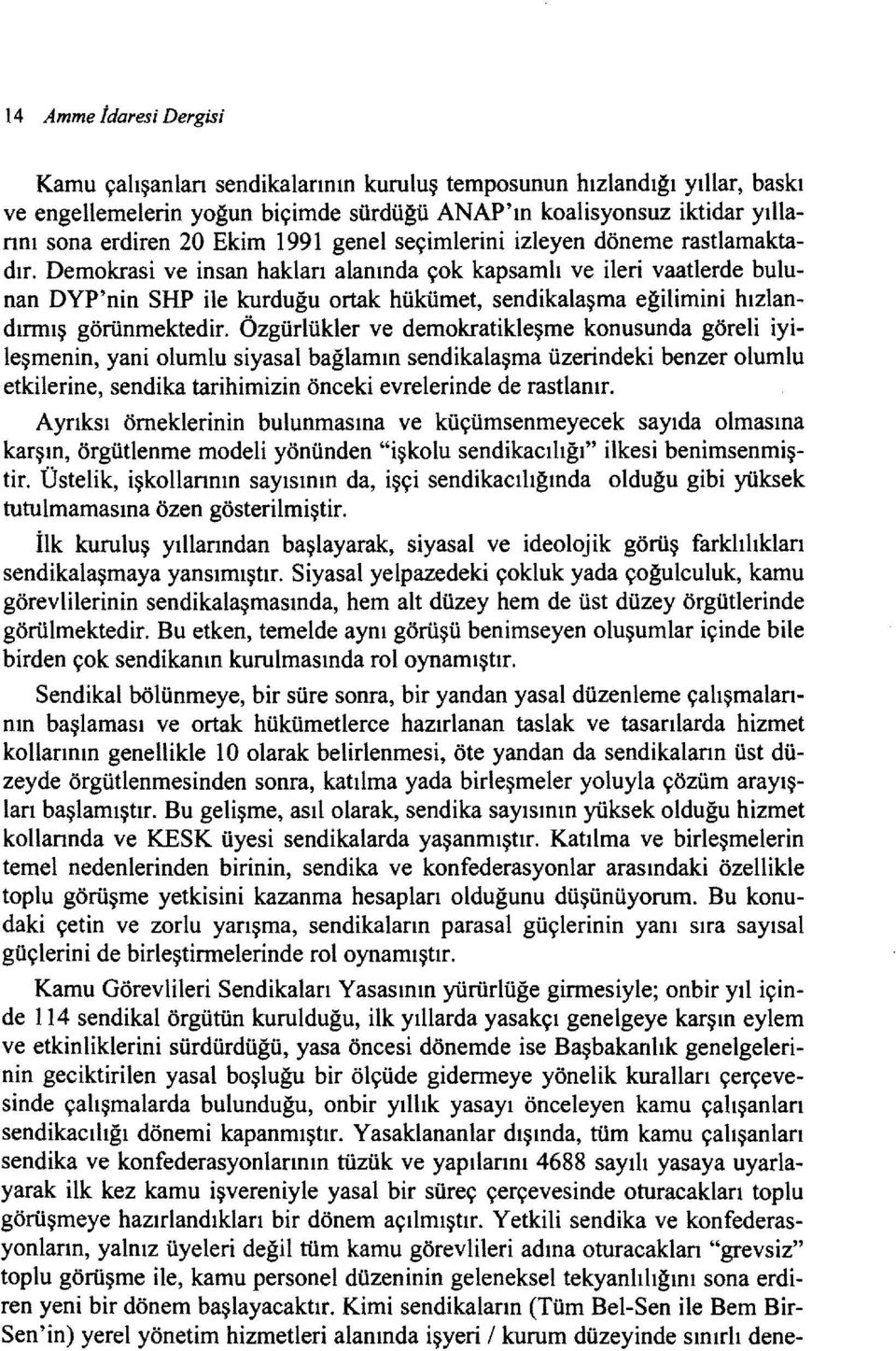 Demokrasi ve insan hakları alanında çok kapsamlı ve İleri vaatlerde bulunan DYP'nin SHP ile kurduğu ortak hükümet, sendikalaşma eğilimini hızlandınnış görünmektedir.