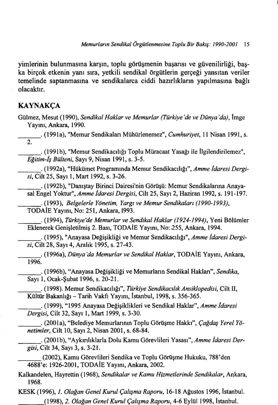 KAYNAKÇA Gülmez, Mesut (1990), dikal Haklar ve Memurlar (Türkiye 'de ve Dünya 'da), İmge Yayını, Ankara, 1990. O (1991a), "Memur dikaları Mühürlenemez", Cumhuriyet,ıı Nisan 1991, s. 2.