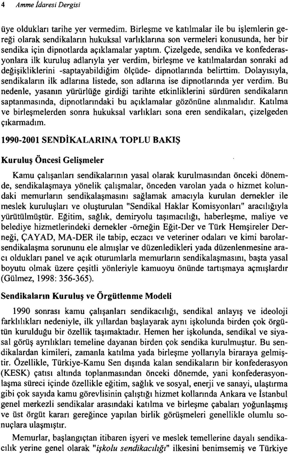 Çizelgede, sendika ve konfederasyonlara ilk kuruluş adlarıyla yer verdim, birleşme ve katılmalardan sonraki ad değişikliklerini -saptayabildiğim ölçüde- dipnotlarında belirttim.