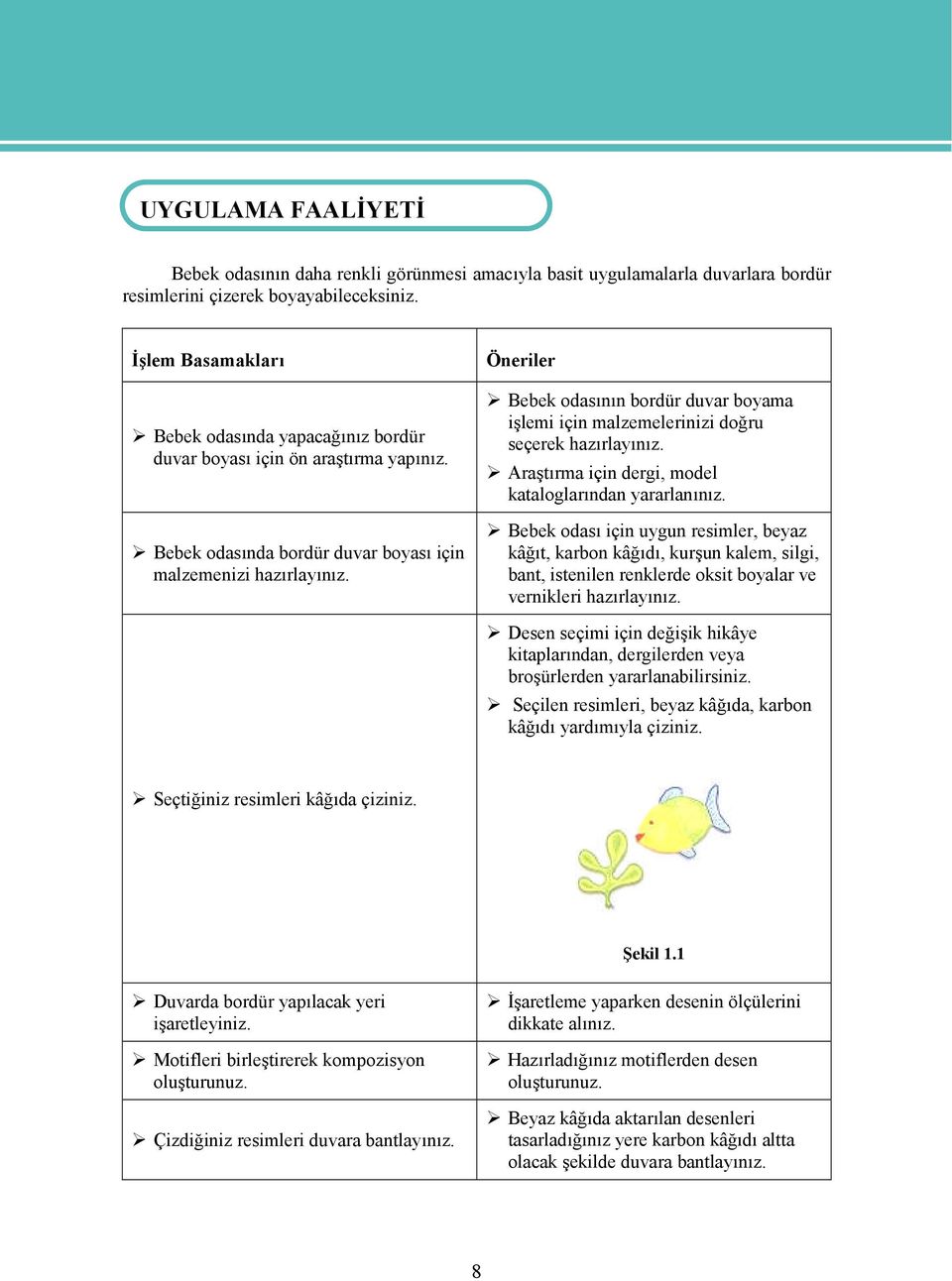 Öneriler Bebek odasının bordür duvar boyama işlemi için malzemelerinizi doğru seçerek hazırlayınız. Araştırma için dergi, model kataloglarından yararlanınız.