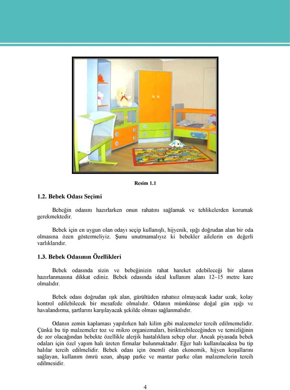 Bebek Odasının Özellikleri Bebek odasında sizin ve bebeğinizin rahat hareket edebileceği bir alanın hazırlanmasına dikkat ediniz. Bebek odasında ideal kullanım alanı 12 15 metre kare olmalıdır.