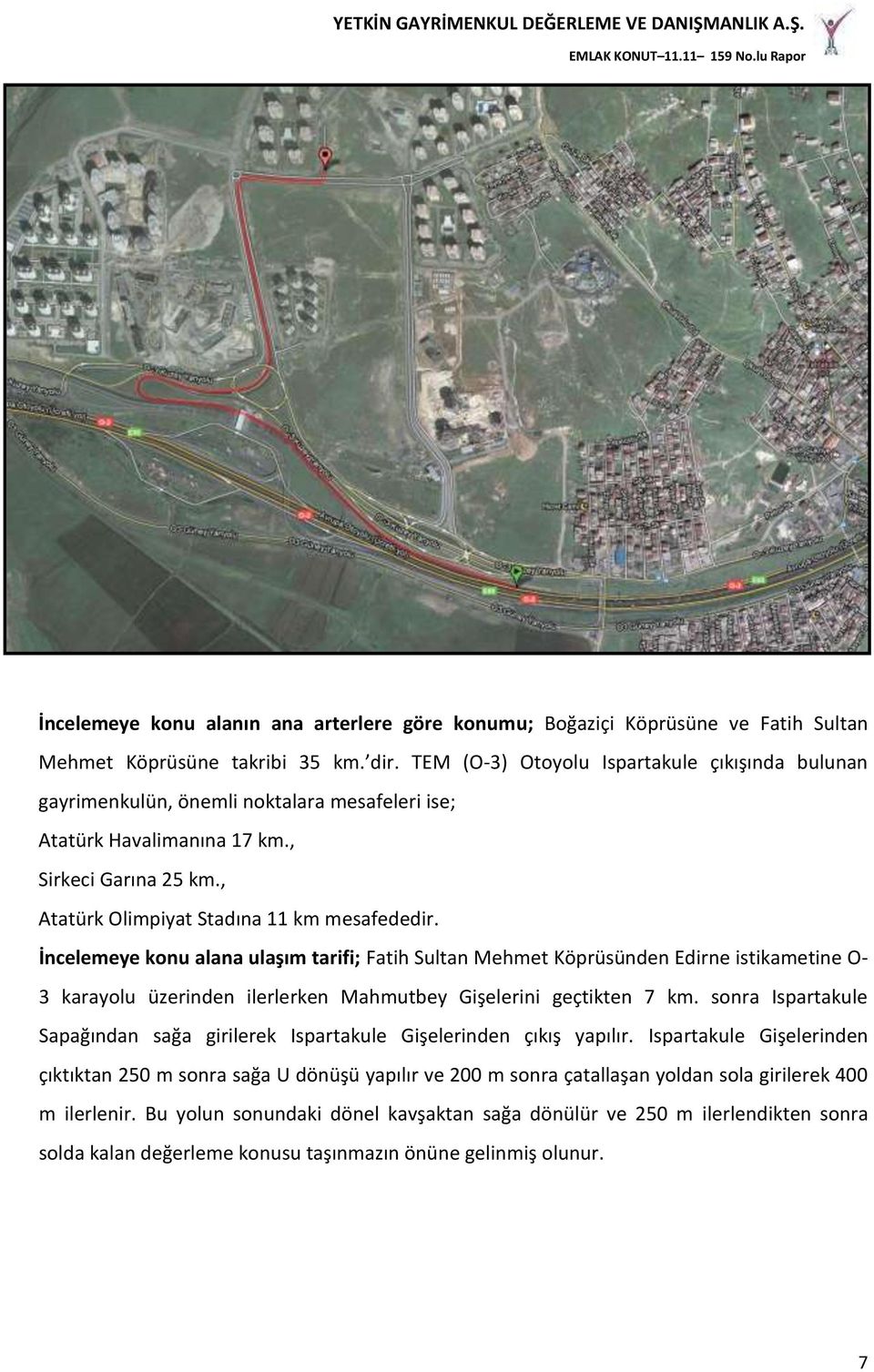 İncelemeye konu alana ulaşım tarifi; Fatih Sultan Mehmet Köprüsünden Edirne istikametine O- 3 karayolu üzerinden ilerlerken Mahmutbey Gişelerini geçtikten 7 km.