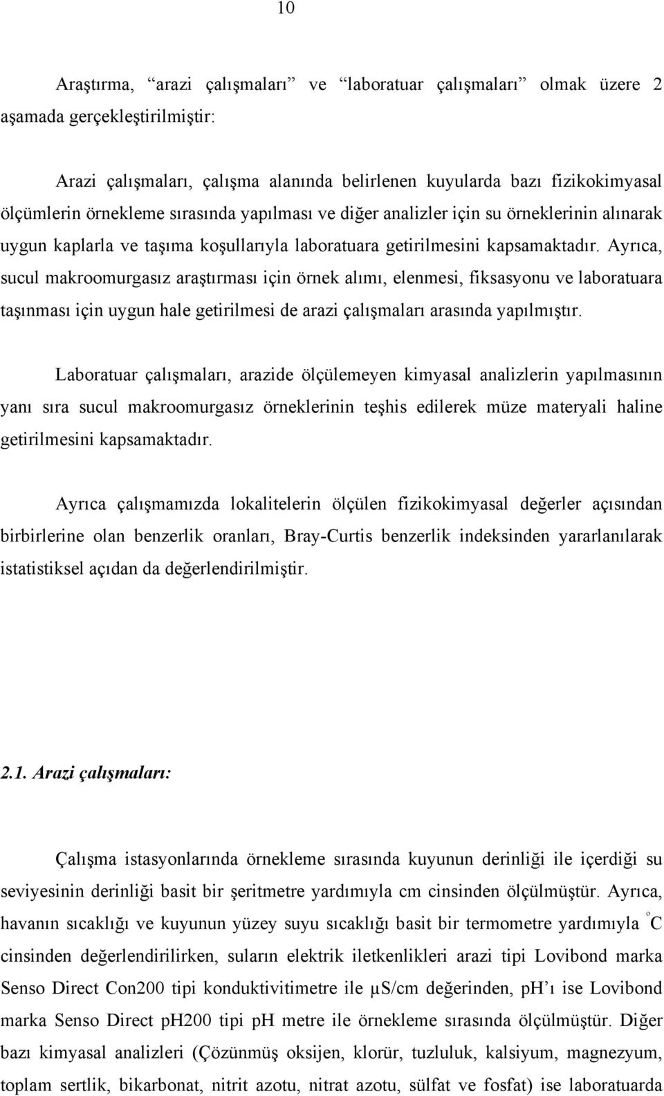 Ayrıca, sucul makroomurgasız araştırması için örnek alımı, elenmesi, fiksasyonu ve laboratuara taşınması için uygun hale getirilmesi de arazi çalışmaları arasında yapılmıştır.