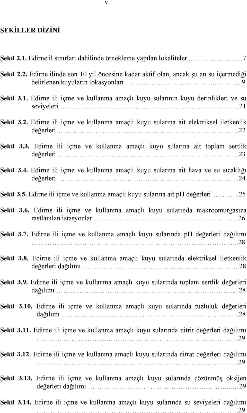 ....22 Şekil 3.3. Edirne ili içme ve kullanma amaçlı kuyu sularına ait toplam sertlik değerleri.....23 Şekil 3.4. Edirne ili içme ve kullanma amaçlı kuyu sularına ait hava ve su sıcaklığı değerleri.