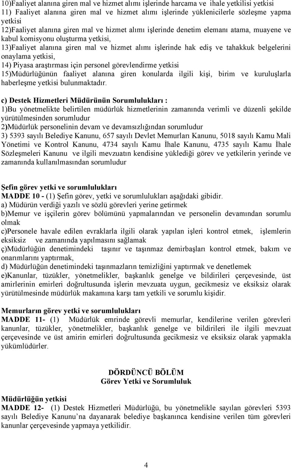 belgelerini onaylama yetkisi, 14) Piyasa araştırması için personel görevlendirme yetkisi 15)Müdürlüğünün faaliyet alanına giren konularda ilgili kişi, birim ve kuruluşlarla haberleşme yetkisi