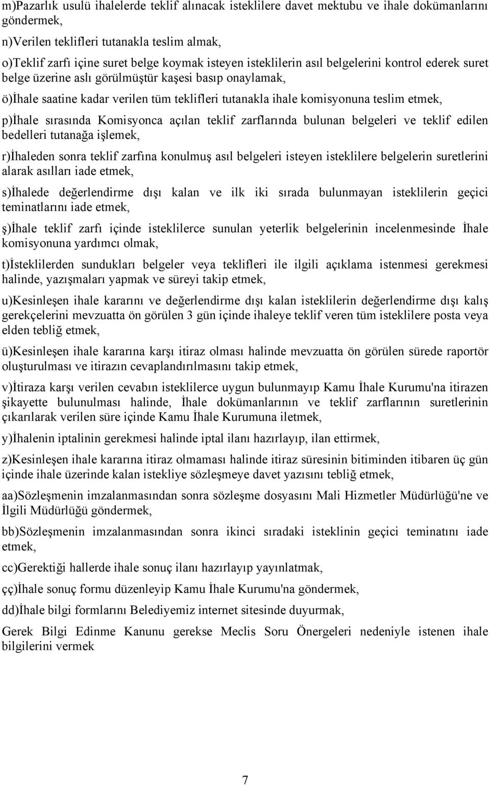 p)ihale sırasında Komisyonca açılan teklif zarflarında bulunan belgeleri ve teklif edilen bedelleri tutanağa işlemek, r)ihaleden sonra teklif zarfına konulmuş asıl belgeleri isteyen isteklilere