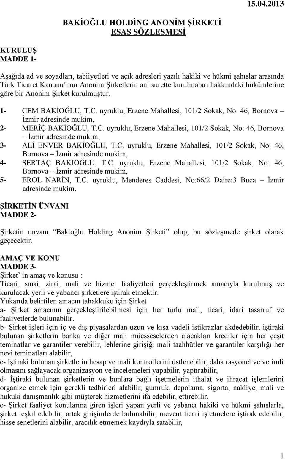 Şirketlerin ani surette kurulmaları hakkındaki hükümlerine göre bir Anonim Şirket kurulmuştur. 1- CE