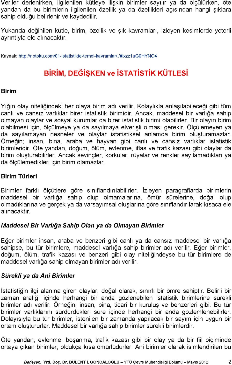 /#ixzz1ug0hyno4 BİRİM, DEĞİŞKEN ve İSTATİSTİK KÜTLESİ Birim Yığın olay niteliğindeki her olaya birim adı verilir.